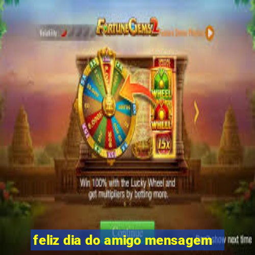 feliz dia do amigo mensagem